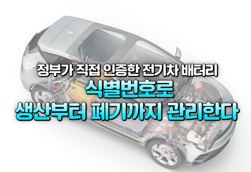 정부는 전기차 배터리에 대한 안전성 인증제를 시행 배터리에 식별번호를 부여해 생산부터 폐기까지 전 주기를 관리하는 이력관리제를 도입한다. (출처: 국토부)